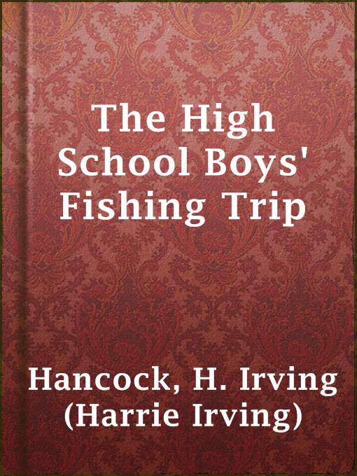 Title details for The High School Boys' Fishing Trip by H. Irving (Harrie Irving) Hancock - Available